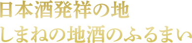 日本酒発祥の地しまねの地酒のふるまい