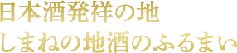 日本酒発祥の地しまねの地酒のふるまい