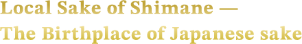 Local Sake of Shimane - The Birthplace of Japanese sake